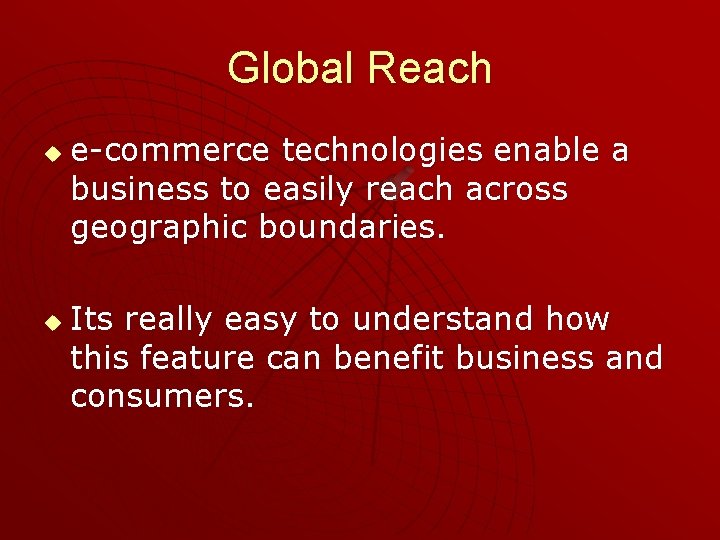 Global Reach u u e-commerce technologies enable a business to easily reach across geographic