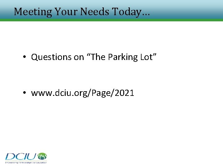 Meeting Your Needs Today… • Questions on “The Parking Lot” • www. dciu. org/Page/2021 Meeting Your Needs Today… • Questions on “The Parking Lot” • www. dciu. org/Page/2021