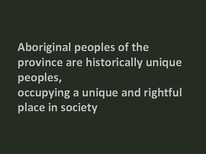 Aboriginal peoples of the province are historically unique peoples, occupying a unique and rightful