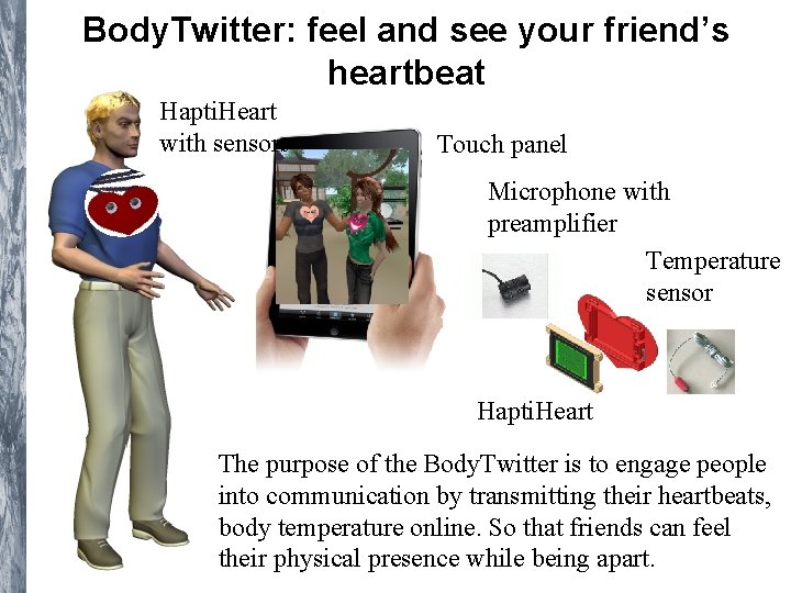 Body. Twitter: feel and see your friend’s heartbeat Hapti. Heart with sensors Touch panel Body. Twitter: feel and see your friend’s heartbeat Hapti. Heart with sensors Touch panel
