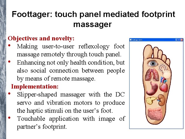 Foottager: touch panel mediated footprint massager Objectives and novelty: • Making user-to-user reflexology Foottager: touch panel mediated footprint massager Objectives and novelty: • Making user-to-user reflexology
