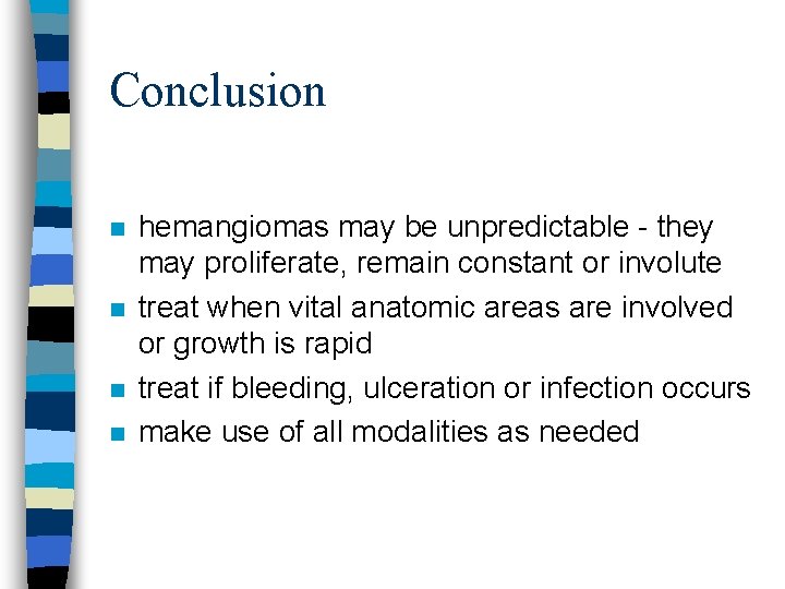 Conclusion n n hemangiomas may be unpredictable - they may proliferate, remain constant or