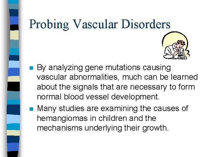 Probing Vascular Disorders n n By analyzing gene mutations causing vascular abnormalities, much can