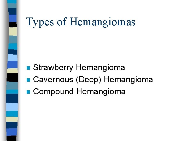 Types of Hemangiomas n n n Strawberry Hemangioma Cavernous (Deep) Hemangioma Compound Hemangioma 