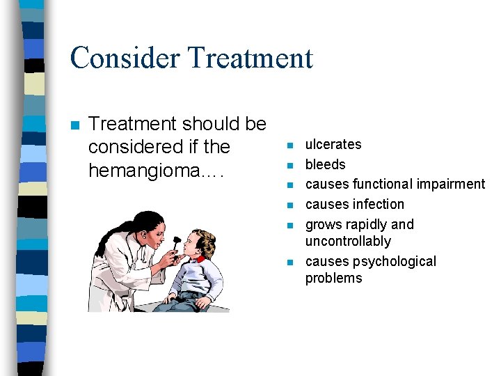 Consider Treatment n Treatment should be considered if the hemangioma…. n n n ulcerates