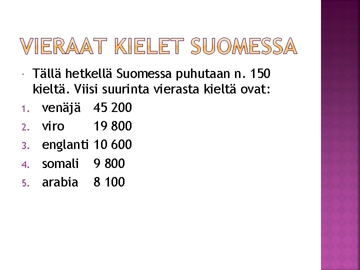 Tällä hetkellä Suomessa puhutaan n. 150 kieltä. Viisi suurinta vierasta kieltä ovat: 1. venäjä Tällä hetkellä Suomessa puhutaan n. 150 kieltä. Viisi suurinta vierasta kieltä ovat: 1. venäjä