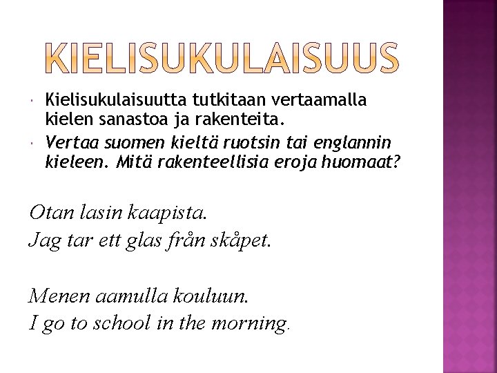 Kielisukulaisuutta tutkitaan vertaamalla kielen sanastoa ja rakenteita. Vertaa suomen kieltä ruotsin tai englannin Kielisukulaisuutta tutkitaan vertaamalla kielen sanastoa ja rakenteita. Vertaa suomen kieltä ruotsin tai englannin