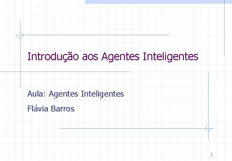 Introdução aos Agentes Inteligentes Aula: Agentes Inteligentes Flávia Barros 1 