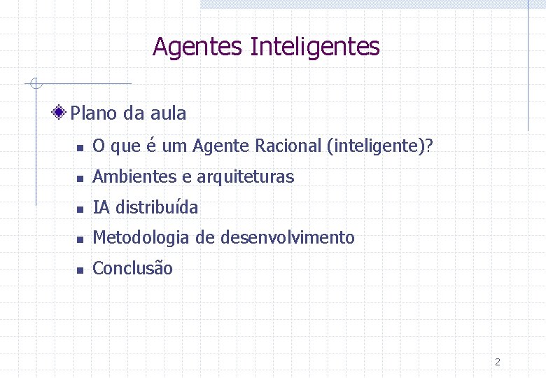 Agentes Inteligentes Plano da aula n O que é um Agente Racional (inteligente)? n