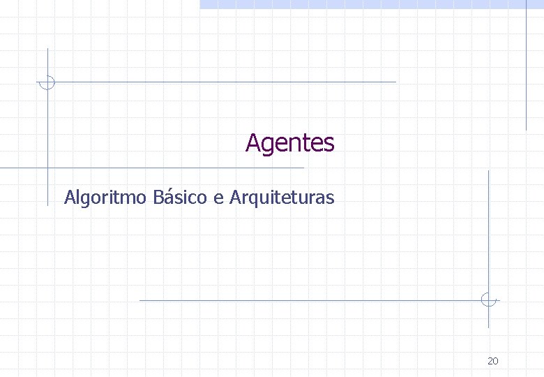 Agentes Algoritmo Básico e Arquiteturas 20 