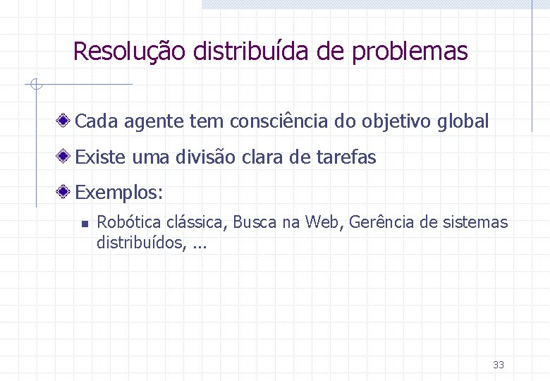 Resolução distribuída de problemas Cada agente tem consciência do objetivo global Existe uma divisão