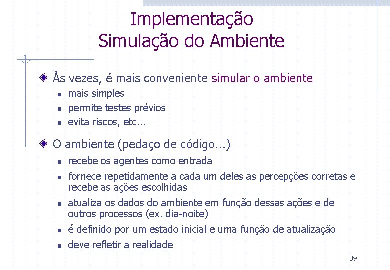 Implementação Simulação do Ambiente Às vezes, é mais conveniente simular o ambiente n n