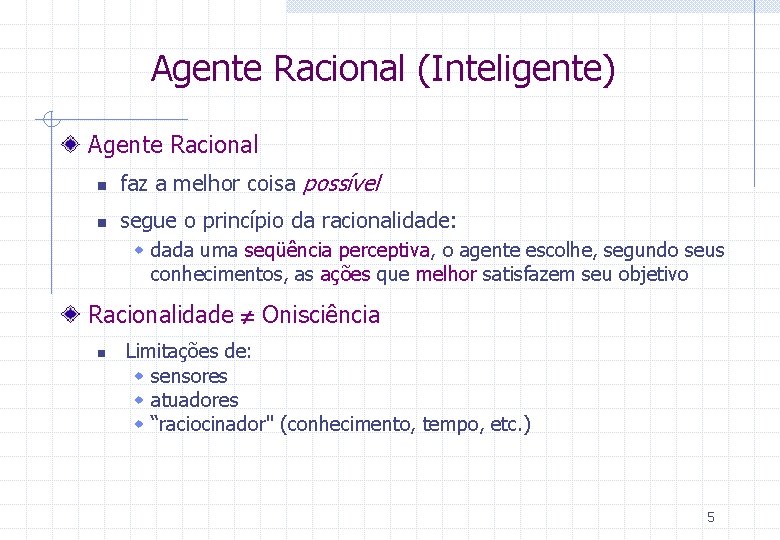 Agente Racional (Inteligente) Agente Racional n faz a melhor coisa possível n segue o