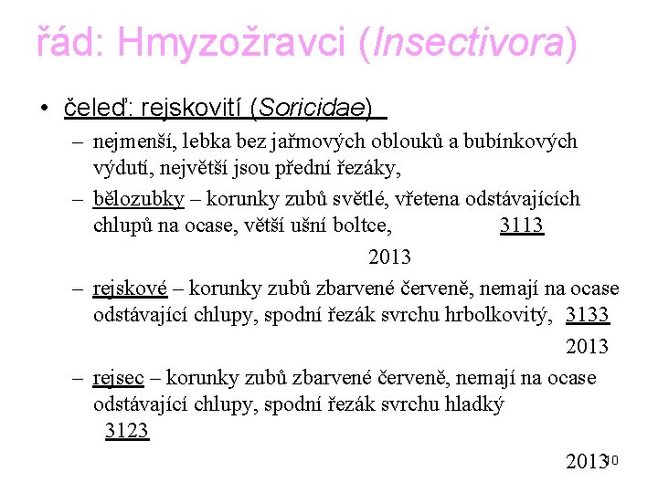 řád: Hmyzožravci (Insectivora) • čeleď: rejskovití (Soricidae) – nejmenší, lebka bez jařmových oblouků a