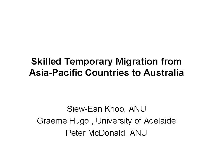 Skilled Temporary Migration from Asia-Pacific Countries to Australia Siew-Ean Khoo, ANU Graeme Hugo ,