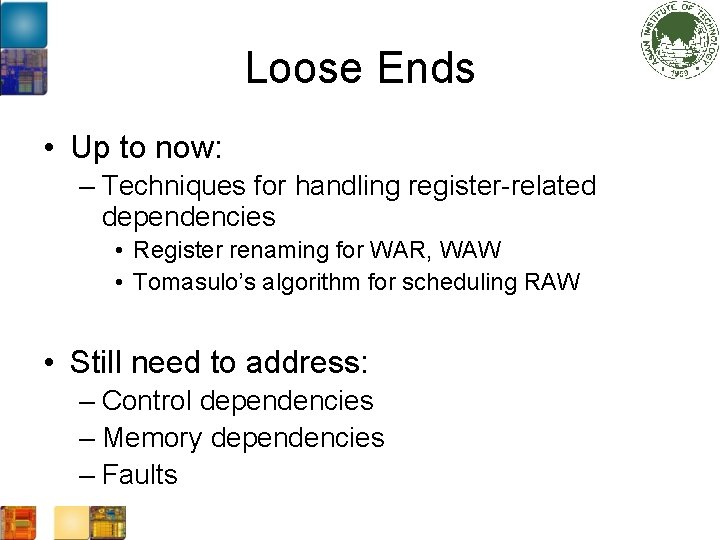 Loose Ends • Up to now: – Techniques for handling register-related dependencies • Register