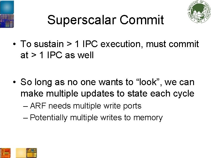 Superscalar Commit • To sustain > 1 IPC execution, must commit at > 1