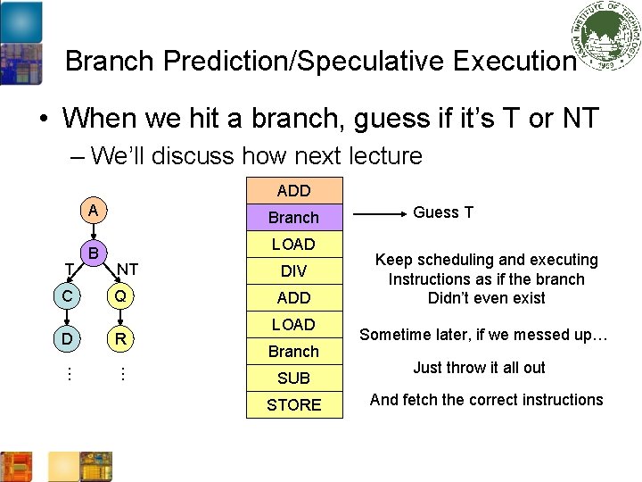 Branch Prediction/Speculative Execution • When we hit a branch, guess if it’s T or