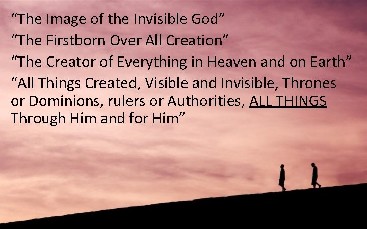“The Image of the Invisible God” “The Firstborn Over All Creation” “The Creator of