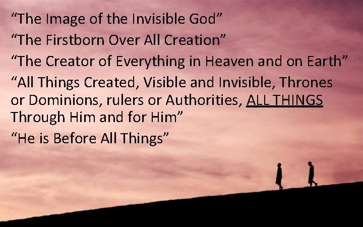 “The Image of the Invisible God” “The Firstborn Over All Creation” “The Creator of