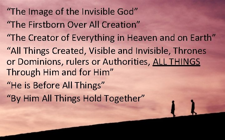 “The Image of the Invisible God” “The Firstborn Over All Creation” “The Creator of