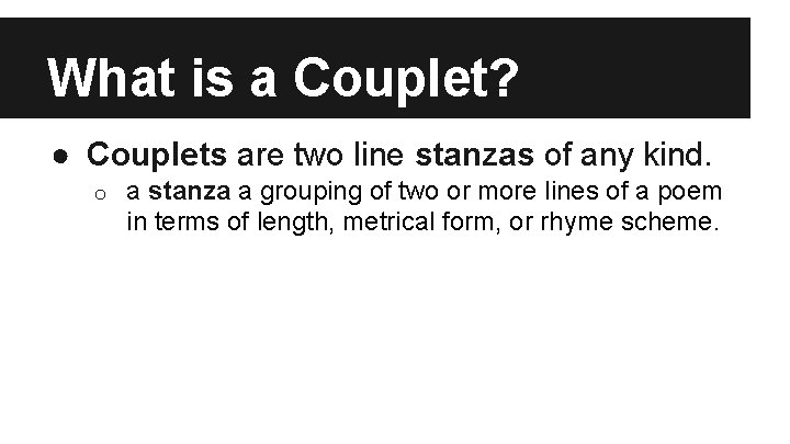 What is a Couplet? ● Couplets are two line stanzas of any kind. o