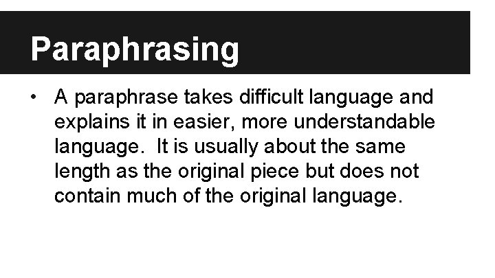 Paraphrasing • A paraphrase takes difficult language and explains it in easier, more understandable