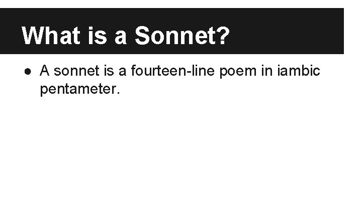 What is a Sonnet? ● A sonnet is a fourteen-line poem in iambic pentameter.