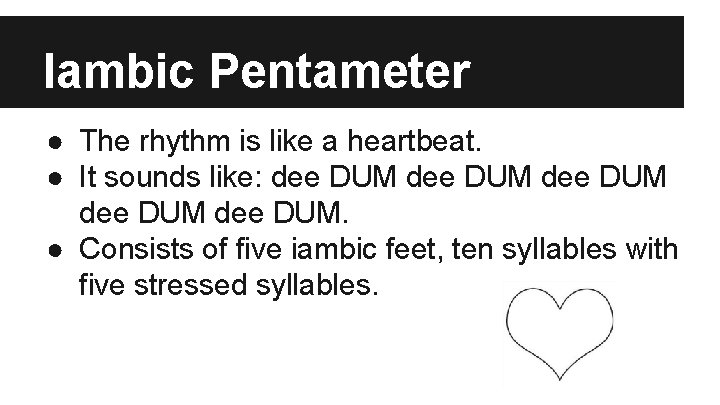 Iambic Pentameter ● The rhythm is like a heartbeat. ● It sounds like: dee