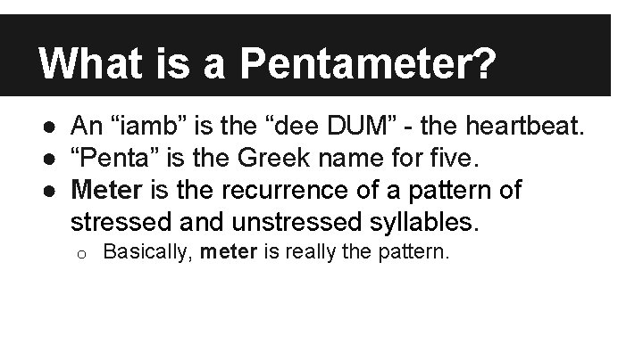 What is a Pentameter? ● An “iamb” is the “dee DUM” - the heartbeat.