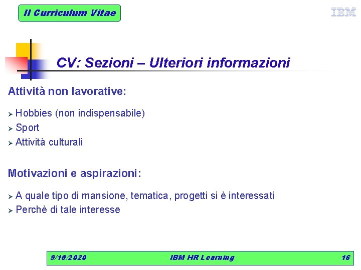 Il Curriculum Vitae CV: Sezioni – Ulteriori informazioni Attività non lavorative: Hobbies (non indispensabile)