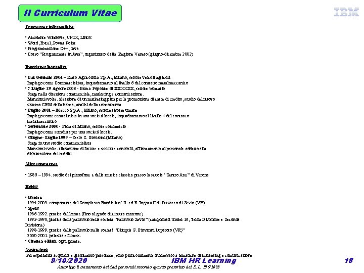 Il Curriculum Vitae Conoscenze informatiche • Ambiente Windows, UNIX, Linux • Word, Excel, Power
