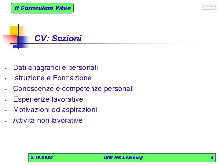 Il Curriculum Vitae CV: Sezioni § § § Dati anagrafici e personali Istruzione e