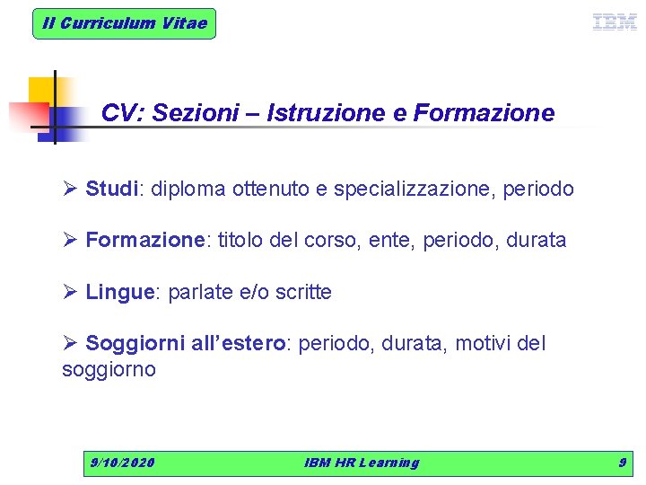 Il Curriculum Vitae CV: Sezioni – Istruzione e Formazione Ø Studi: diploma ottenuto e