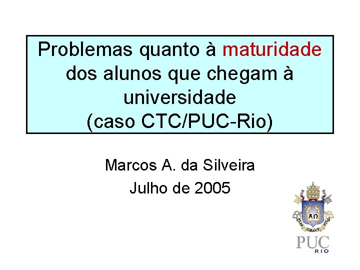 Problemas quanto à maturidade dos alunos que chegam à universidade (caso CTC/PUC-Rio) Marcos A.