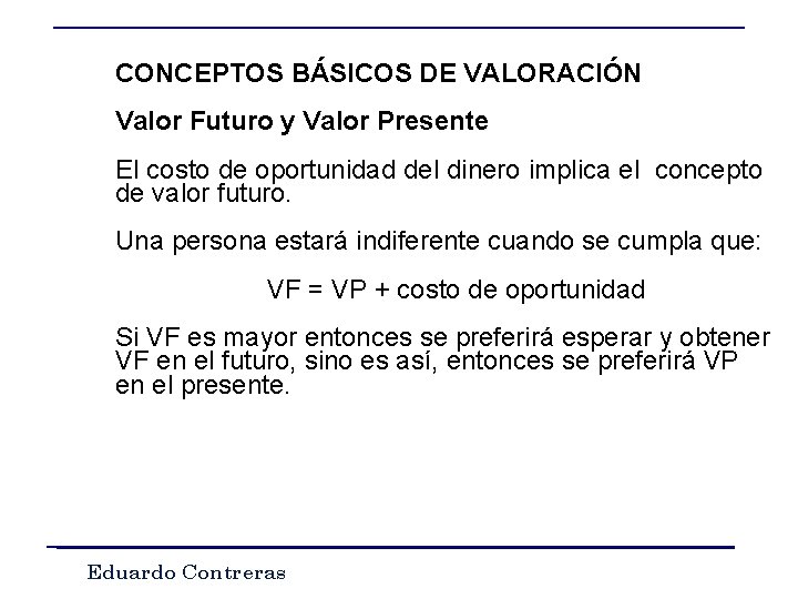 CONCEPTOS BÁSICOS DE VALORACIÓN Valor Futuro y Valor Presente El costo de oportunidad del