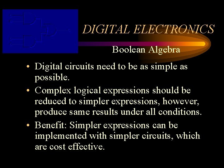 DIGITAL ELECTRONICS Boolean Algebra • Digital circuits need to be as simple as possible.