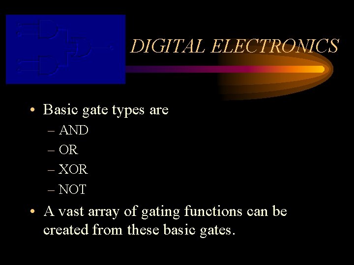 DIGITAL ELECTRONICS • Basic gate types are – AND – OR – XOR –
