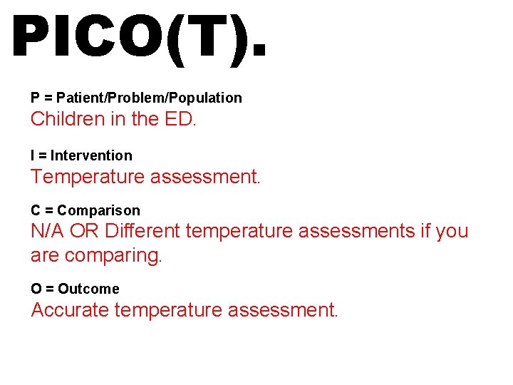 PICO(T). P = Patient/Problem/Population Children in the ED. I = Intervention Temperature assessment. C