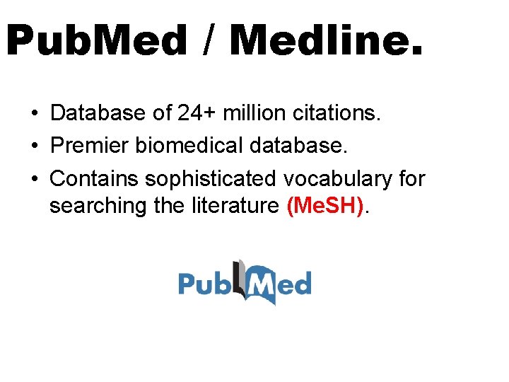 Pub. Med / Medline. • Database of 24+ million citations. • Premier biomedical database.