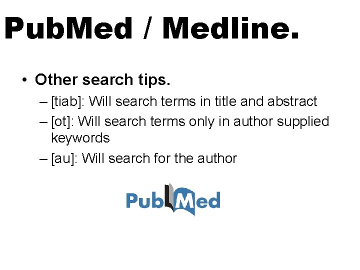 Pub. Med / Medline. • Other search tips. – [tiab]: Will search terms in