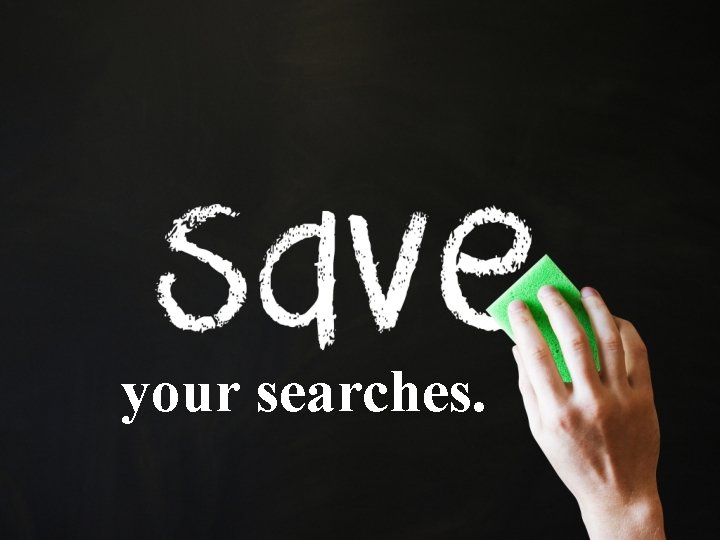 your searches. your searches.