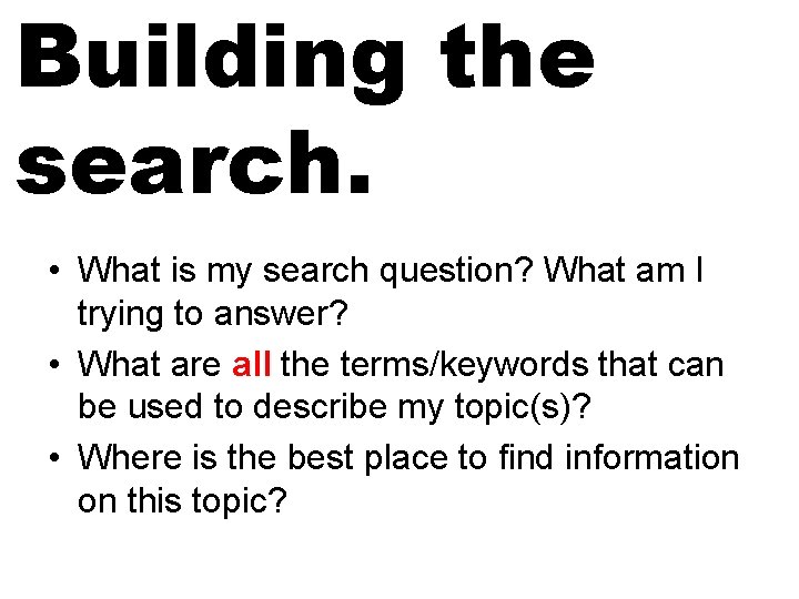 Building the search. • What is my search question? What am I trying to Building the search. • What is my search question? What am I trying to