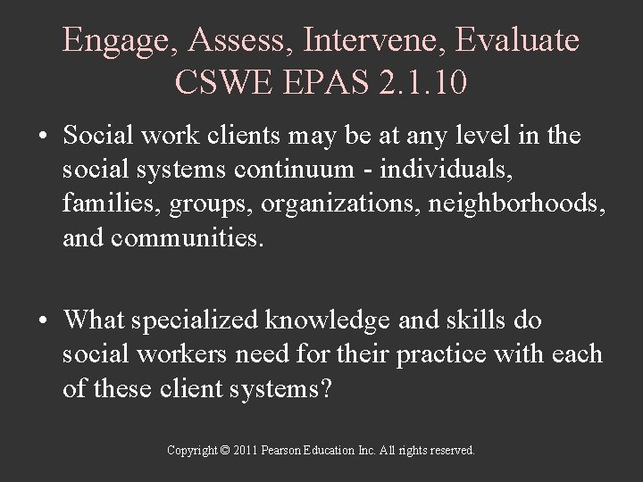 Engage, Assess, Intervene, Evaluate CSWE EPAS 2. 1. 10 • Social work clients may