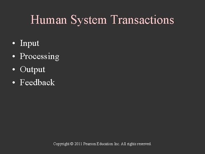 Human System Transactions • • Input Processing Output Feedback Copyright © 2011 Pearson Education