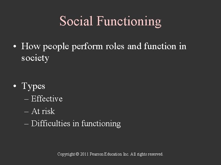 Social Functioning • How people perform roles and function in society • Types –