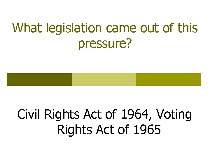 What legislation came out of this pressure? Civil Rights Act of 1964, Voting Rights
