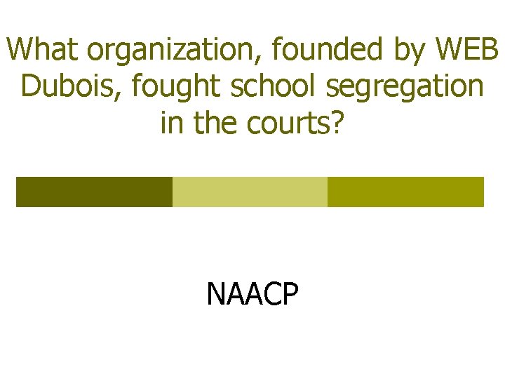 What organization, founded by WEB Dubois, fought school segregation in the courts? NAACP 