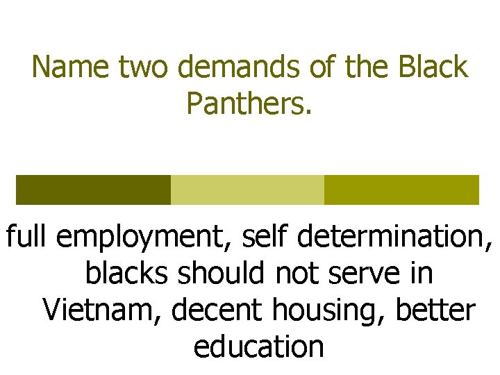 Name two demands of the Black Panthers. full employment, self determination, blacks should not