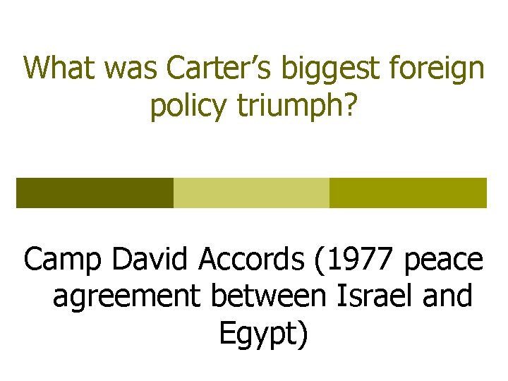 What was Carter’s biggest foreign policy triumph? Camp David Accords (1977 peace agreement between